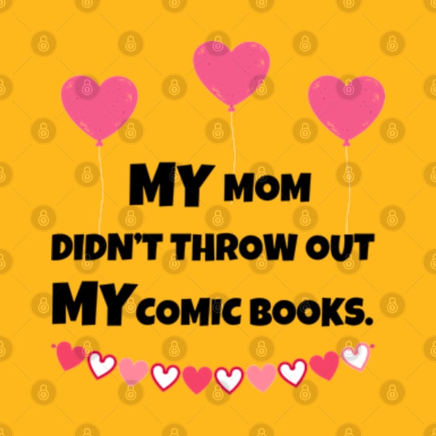 MY Mom Didn't Throw Out MY Comic Books by Desert Owl Designs