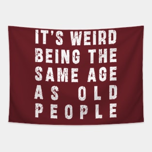 It's Weird Being The Same Age As Old People: Funny newest sarcasm design Tapestry