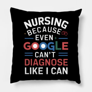 Nursing Because Even Google Can't Diagnose Like I Can Pillow