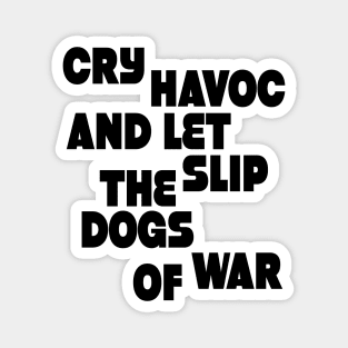 Cry havoc and let slip the dogs of war Magnet