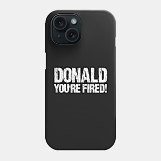 Donald You're Fired! Distressed Anti Trump Design Phone Case