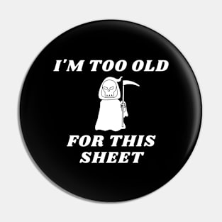 Im Too Old For This Sheet Pin