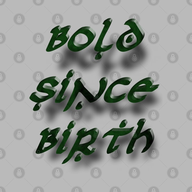 Bold Since Birth by djmrice