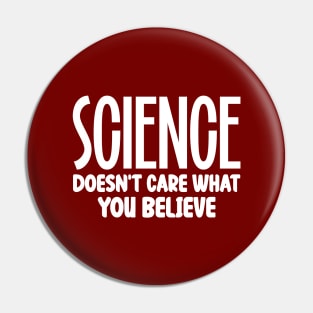 Science Doesn't Care What You Believe Pin