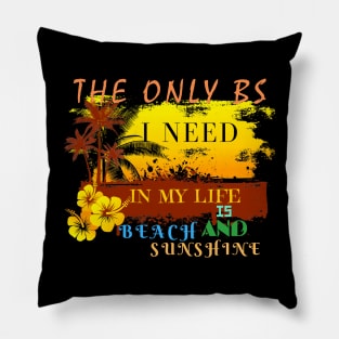 The Only BS I Need In My Life Is Beach and Sunshine Pillow