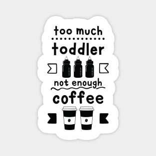 Too Much Toddler , Not Enough Coffee Magnet