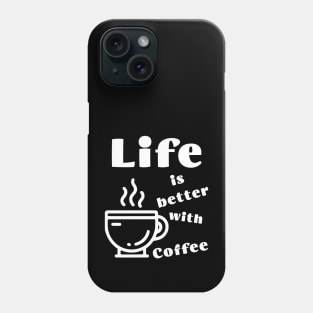 Life is better with Coffee Phone Case