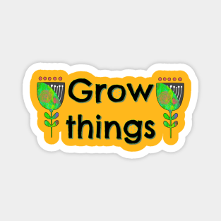 Grow Things Magnet