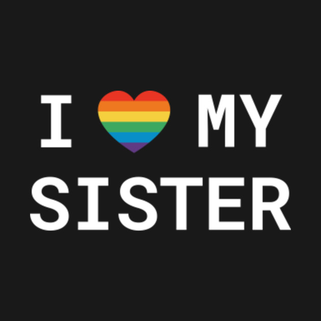 Discover I Love My Sister LGBT Gay Pride - I Love My Sister - T-Shirt