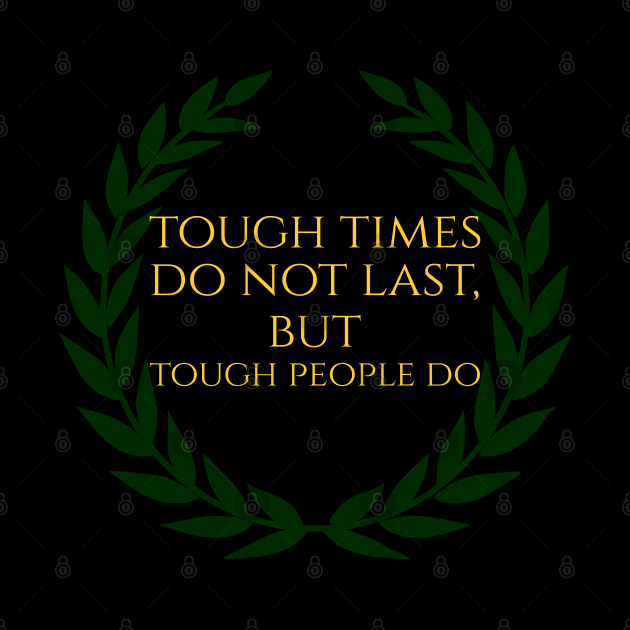 Tough Times Do Not Last, But Tough People Do by Styr Designs