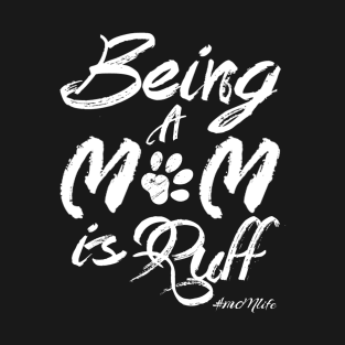 #MOMlife - Being A Mom Is Ruff T-Shirt