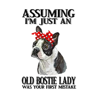 Assuming I'm Just An Old Bostie Lady Was Your First Mistake Funny Gift T-Shirt T-Shirt