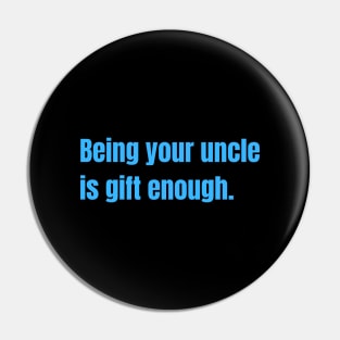 Being Your Uncle Is Gift Enough Funny Family Gift Pin