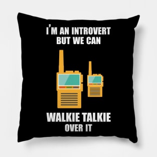 I'm an introvert, but we can Walkie Talkie over it Pillow