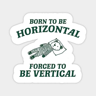 Born To Be Horizontal Forced To Be Vertical, Funny Sleeper Retro Shirt, Vintage Gag Unisex Magnet