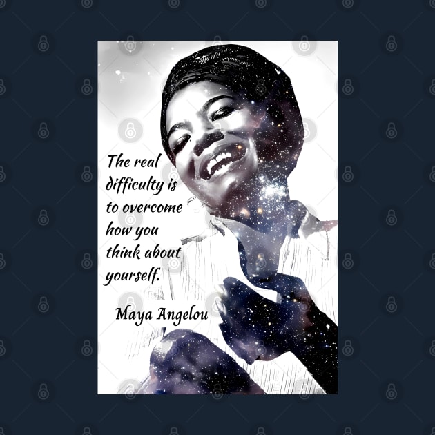 Maya Angelou portrait and quote: The real difficulty is to overcome how you think about yourself. by artbleed