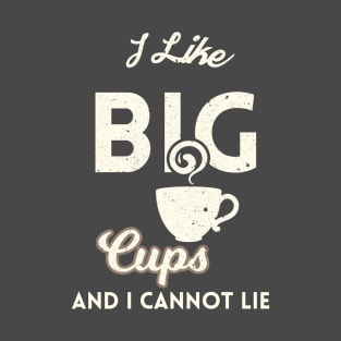 I like big cups and I cannot lie T-Shirt