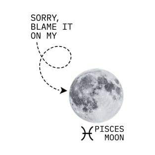 Sorry Blame It On My Pisces Moon - Lunar in Piscean Astrology Natal Chart Jupiter Neptune T-Shirt