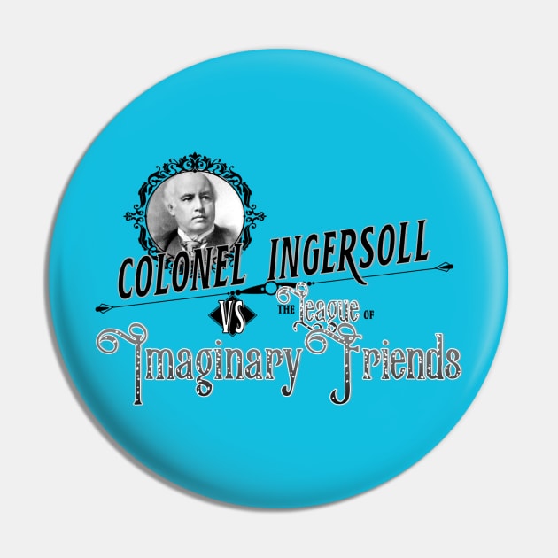 Colonel Ingersoll vs the League of Imaginary Friends Pin by GodlessThreads