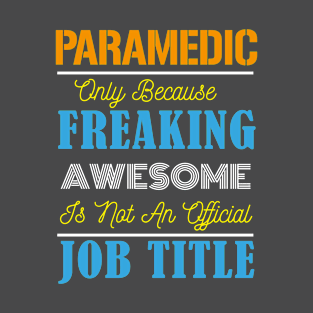 Paramedic Only Because Freaking Awesome Is Not An Official Job Title T-Shirt