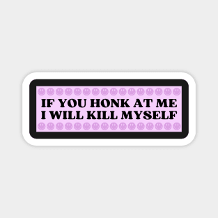 If You Honk At Me I Will Kill Myself, Funny Meme Bumper Magnet