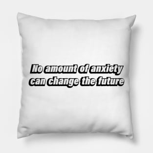 No amount of anxiety can change the future Pillow