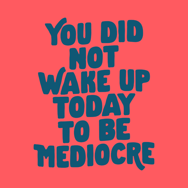 You Did Not Wake Up Today to Be Mediocre in Blue by MotivatedType