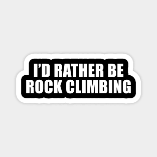 I'd Rather Be Rock Climbing Magnet