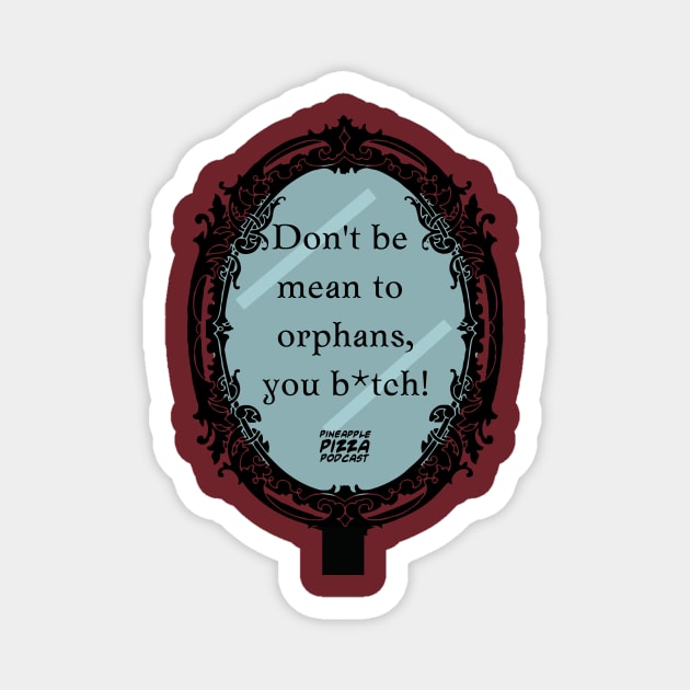 Don't Be Mean to Orphans Magnet by Pineapple Pizza Podcast