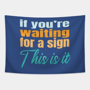 If you're waiting for a sign this is it Tapestry