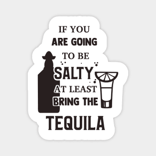 If You Are Going To Be Salty At Least Bring The Tequila Magnet