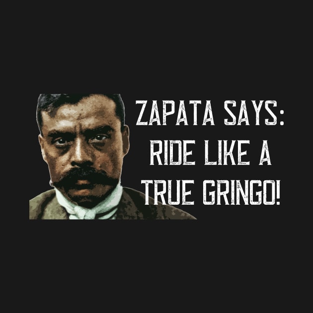 Zapata Says Ride Like A True Gringo Zapata Funny Wear For Bikers by TruckerJunk