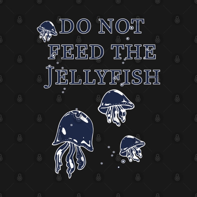 Do not feed the Jellyfish! by Made by Popular Demand