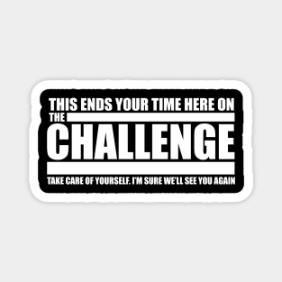 The Challenge Quote - This ends your time Magnet