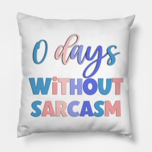 0 Days Withour Sarcasm Funny Saying Pillow