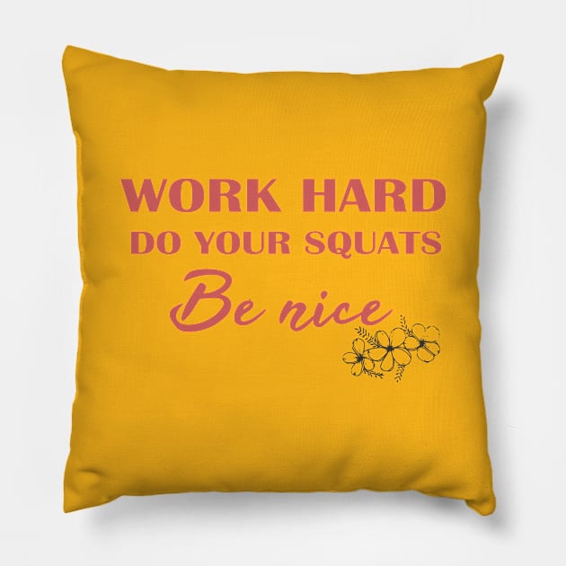 Work Hard Do Your Squats Be Nice Pillow by Rubystor