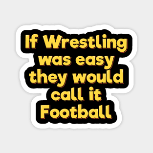 If Wrestling Was Easy They Would Call it Football Magnet