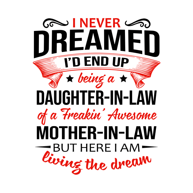 I Never Dreamed I’d End Up Being A Daughter-In-Law Of A Freakin’ Awesome Mother-In-Law Shirt by Bruna Clothing