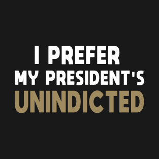 I Prefer My President's Unindicted T-Shirt