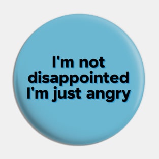 I'm not disappointed...I'm just angry Pin