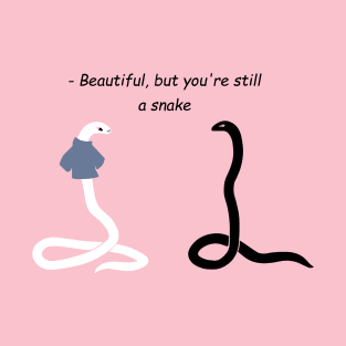 Beautiful, but you're still a snake T-Shirt