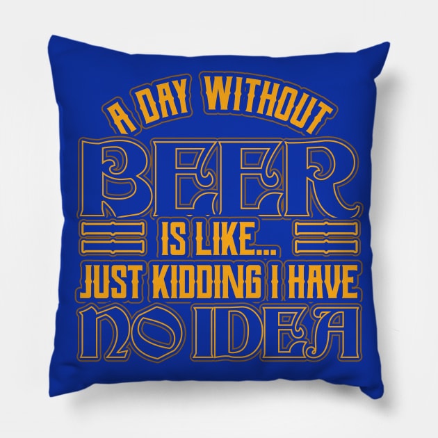 A day without beer is like just kidding Pillow by aneisha