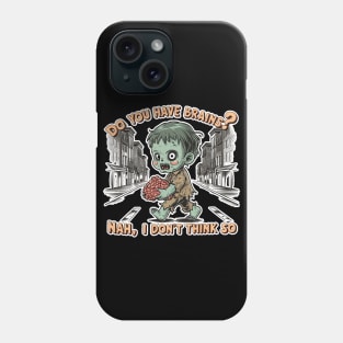 Zombie - Do you have brains? Nah, I don't think so Phone Case