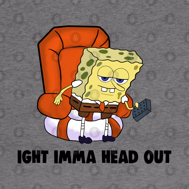 Be out of a head. Imma head out мем. Spongebob ight imma head out. Человек вылезает из компьютера. Be out of a head.
