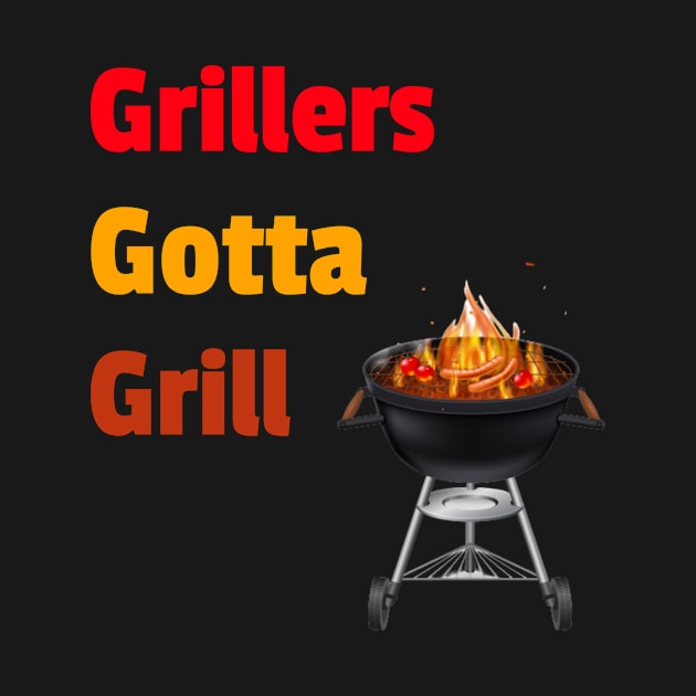 Grillers Gotta Grill by DiMarksales