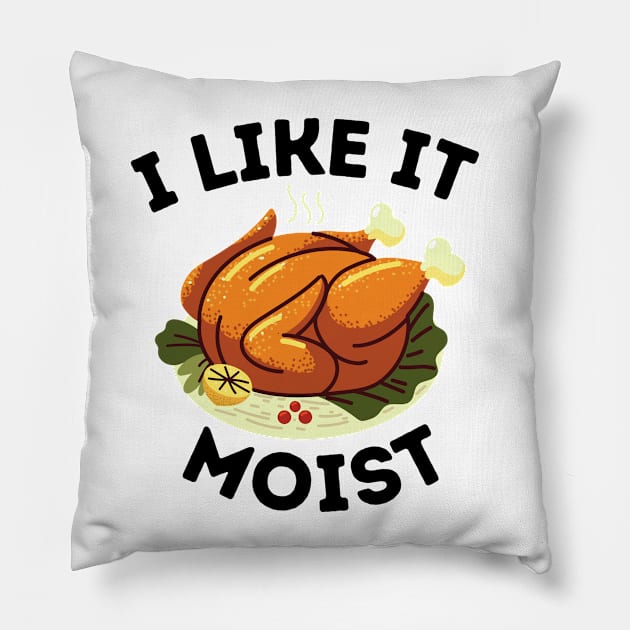 Humorous Thanksgiving dinner Family gathering gift idea - I Like It Moist Pillow by KAVA-X