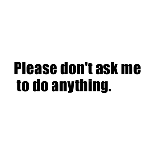 Please don't ask me to do anything (small) T-Shirt