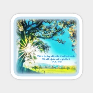 This is the day that which the Lord hath made; we will rejoice and be glad in it - Psalm 118:24 Magnet