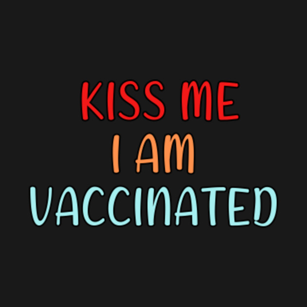 Discover Kiss me I am vaccinated - Kiss Me I Am Vaccinated - T-Shirt