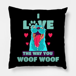 I Love The Way You Woof Woof Pillow